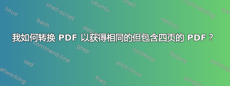 我如何转换 PDF 以获得相同的但包含四页的 PDF？