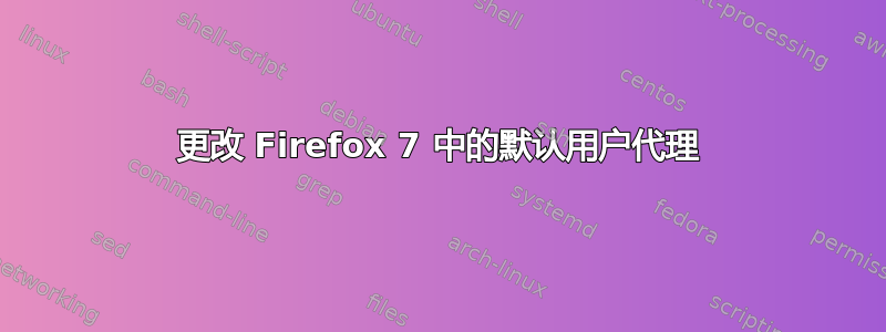 更改 Firefox 7 中的默认用户代理