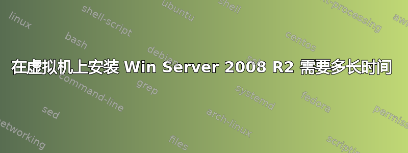 在虚拟机上安装 Win Server 2008 R2 需要多长时间