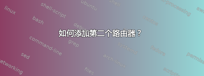 如何添加第二个路由器？