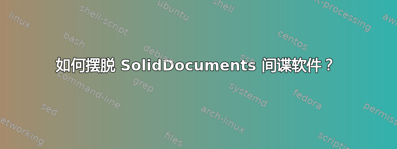 如何摆脱 SolidDocuments 间谍软件？