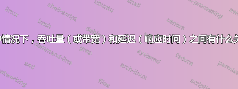 在这种情况下，吞吐量（或带宽）和延迟（响应时间）之间有什么关系？