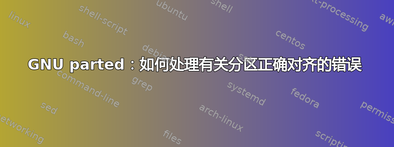 GNU parted：如何处理有关分区正确对齐的错误