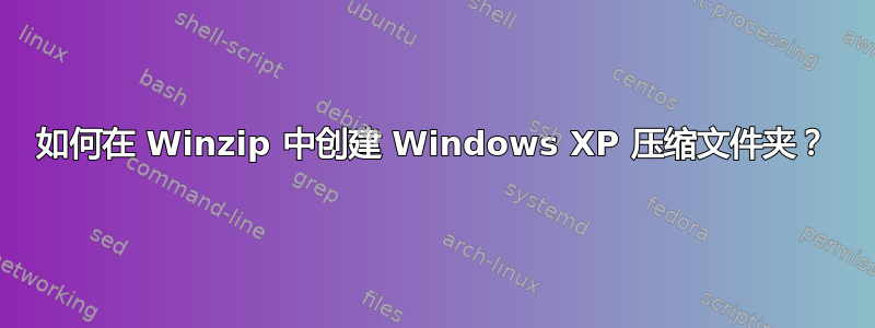 如何在 Winzip 中创建 Windows XP 压缩文件夹？