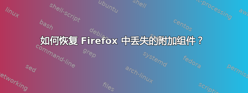 如何恢复 Firefox 中丢失的附加组件？