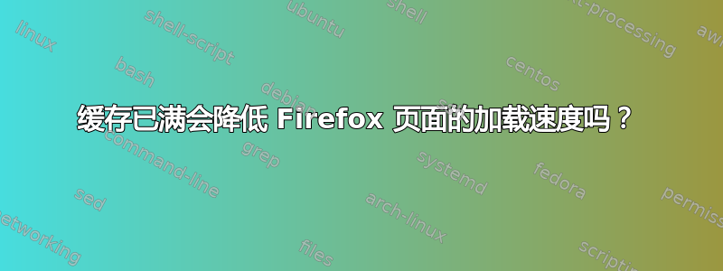 缓存已满会降低 Firefox 页面的加载速度吗？