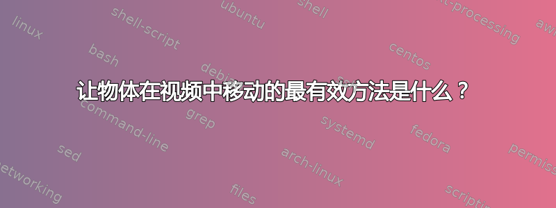 让物体在视频中移动的最有效方法是什么？