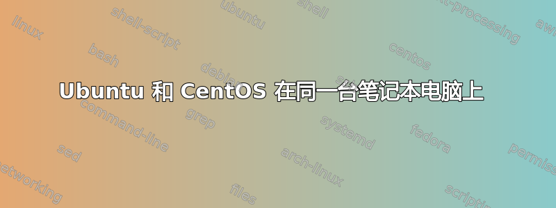 Ubuntu 和 CentOS 在同一台笔记本电脑上 