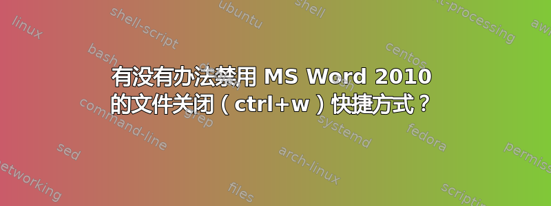 有没有办法禁用 MS Word 2010 的文件关闭（ctrl+w）快捷方式？