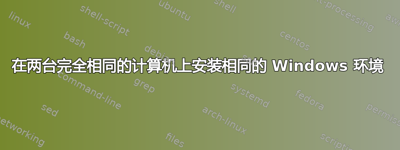 在两台完全相同的计算机上安装相同的 Windows 环境