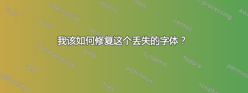 我该如何修复这个丢失的字体？