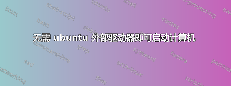 无需 ubuntu 外部驱动器即可启动计算机