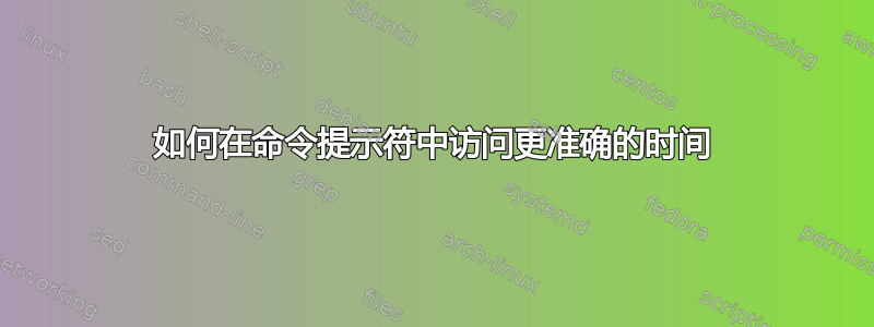 如何在命令提示符中访问更准确的时间