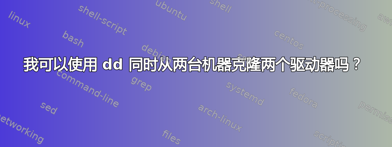 我可以使用 dd 同时从两台机器克隆两个驱动器吗？