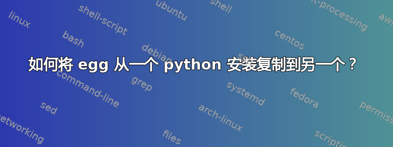 如何将 egg 从一个 python 安装复制到另一个？