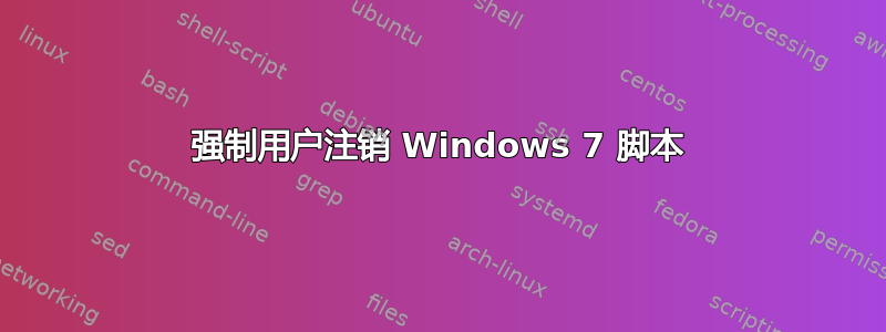 强制用户注销 Windows 7 脚本