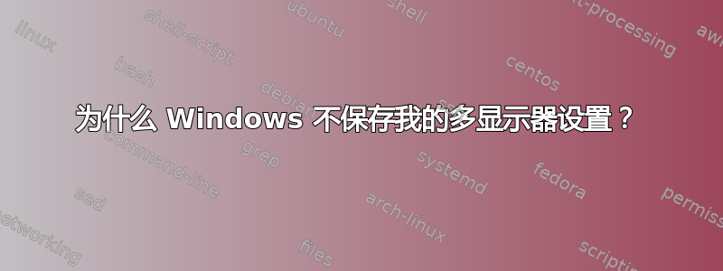 为什么 Windows 不保存我的多显示器设置？