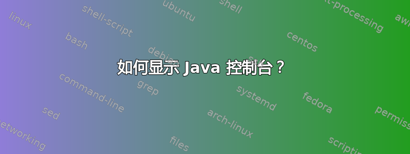 如何显示 Java 控制台？