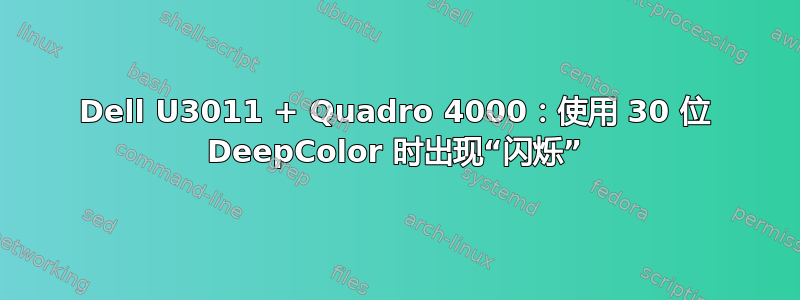 Dell U3011 + Quadro 4000：使用 30 位 DeepColor 时出现“闪烁”