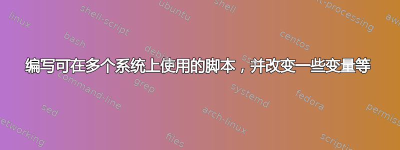 编写可在多个系统上使用的脚本，并改变一些变量等