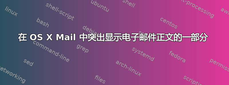 在 OS X Mail 中突出显示电子邮件正文的一部分