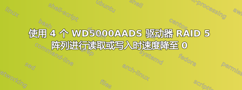 使用 4 个 WD5000AADS 驱动器 RAID 5 阵列进行读取或写入时速度降至 0