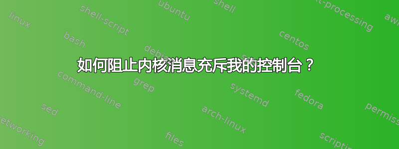 如何阻止内核消息充斥我的控制台？