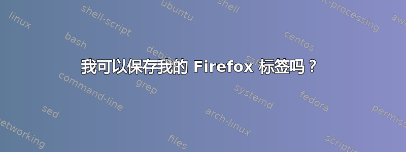 我可以保存我的 Firefox 标签吗？