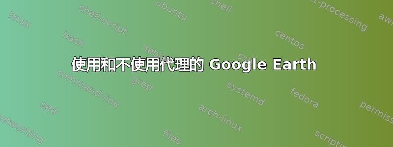 使用和不使用代理的 Google Earth