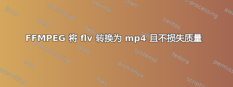 FFMPEG 将 flv 转换为 mp4 且不损失质量 