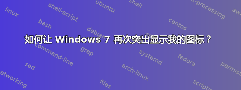 如何让 Windows 7 再次突出显示我的图标？