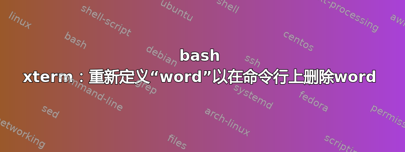 bash xterm：重新定义“word”以在命令行上删除word