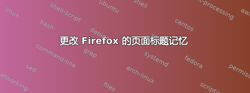 更改 Firefox 的页面标题记忆