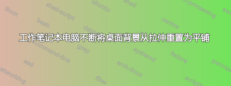 工作笔记本电脑不断将桌面背景从拉伸重置为平铺