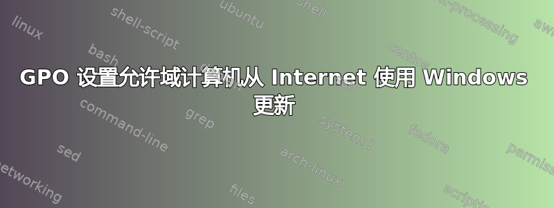 GPO 设置允许域计算机从 Internet 使用 Windows 更新