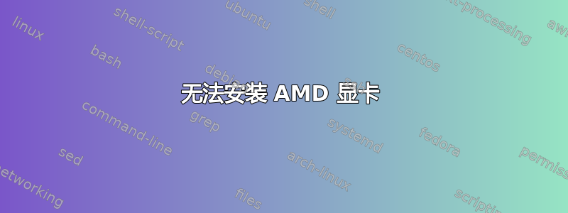 无法安装 AMD 显卡