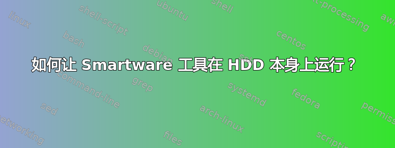 如何让 Smartware 工具在 HDD 本身上运行？