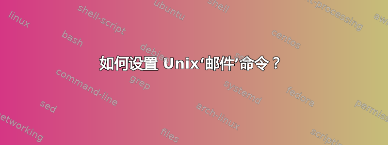 如何设置 Unix‘邮件’命令？