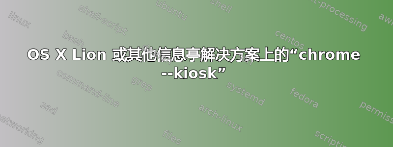 OS X Lion 或其他信息亭解决方案上的“chrome --kiosk”