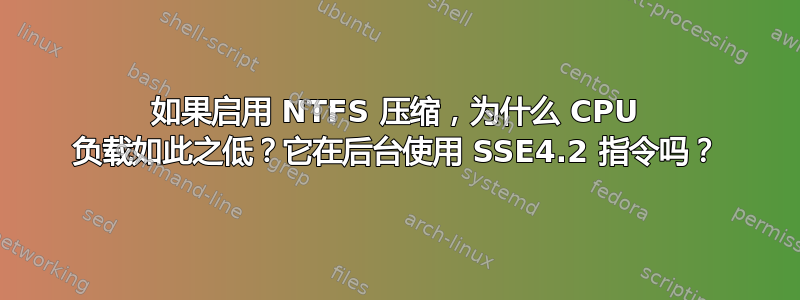 如果启用 NTFS 压缩，为什么 CPU 负载如此之低？它在后台使用 SSE4.2 指令吗？