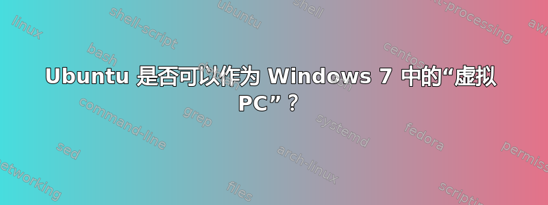 Ubuntu 是否可以作为 Windows 7 中的“虚拟 PC”？