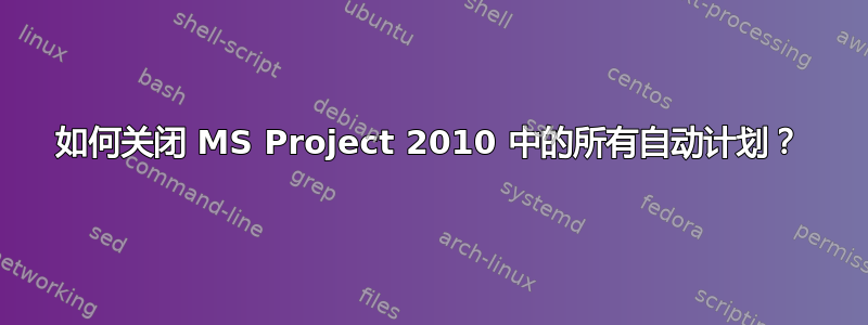 如何关闭 MS Project 2010 中的所有自动计划？