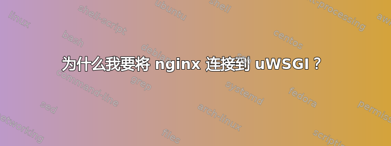 为什么我要将 nginx 连接到 uWSGI？