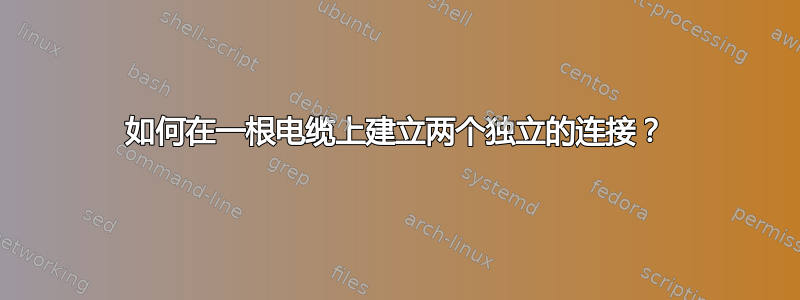 如何在一根电缆上建立两个独立的连接？