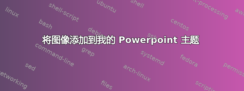 将图像添加到我的 Powerpoint 主题