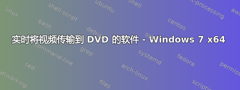 实时将视频传输到 DVD 的软件 - Windows 7 x64