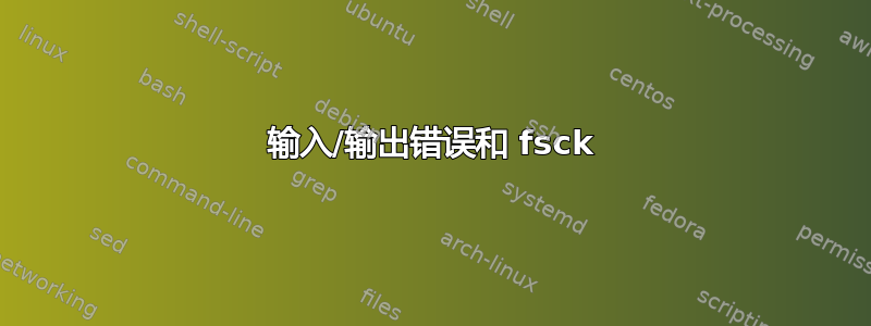 输入/输出错误和 fsck