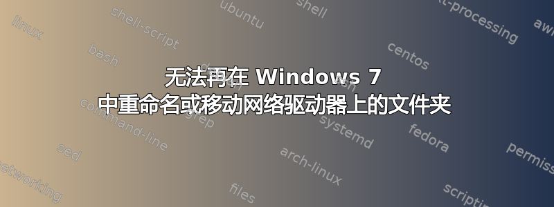 无法再在 Windows 7 中重命名或移动网络驱动器上的文件夹