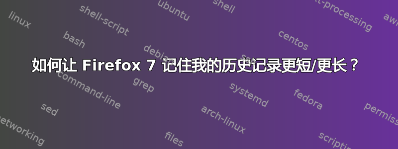 如何让 Firefox 7 记住我的历史记录更短/更长？