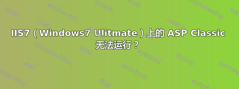 IIS7（Windows7 Ulitmate）上的 ASP Classic 无法运行？